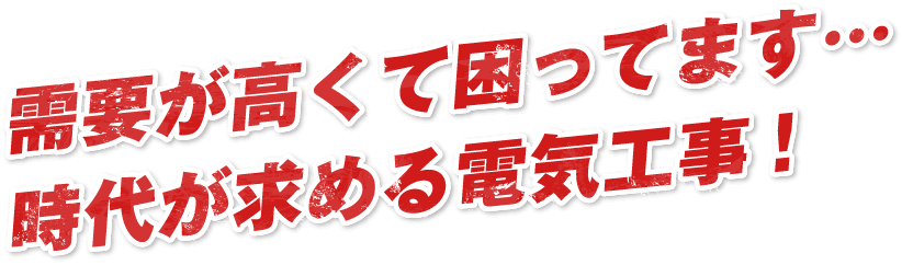需要が高くて困ってます…時代が求める電気工事!